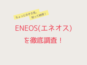 ENEOS(エネオス)を徹底調査！
